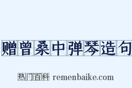 赠曾桑中弹琴造句是什么意思的图片
